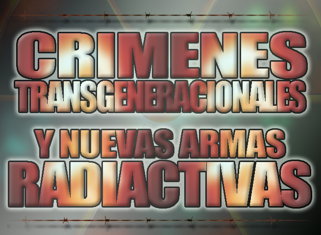 Crímenes transgeneracionales y nuevas armas radioactivas